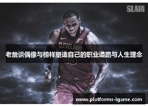 老詹谈偶像与榜样塑造自己的职业道路与人生理念