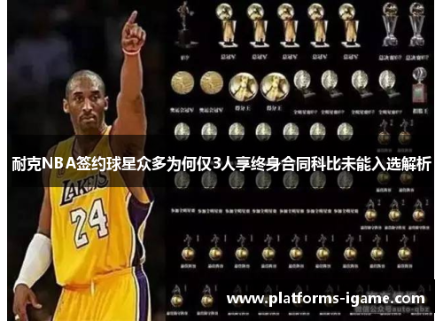 耐克NBA签约球星众多为何仅3人享终身合同科比未能入选解析