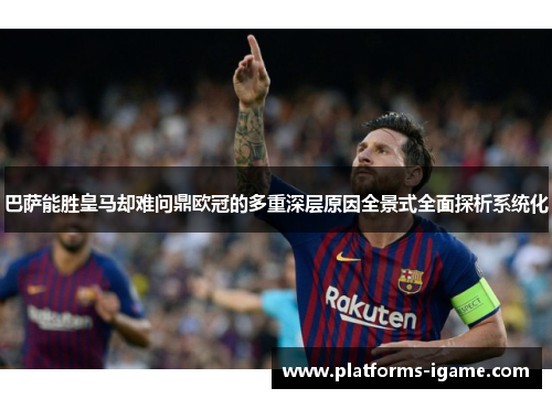 巴萨能胜皇马却难问鼎欧冠的多重深层原因全景式全面探析系统化