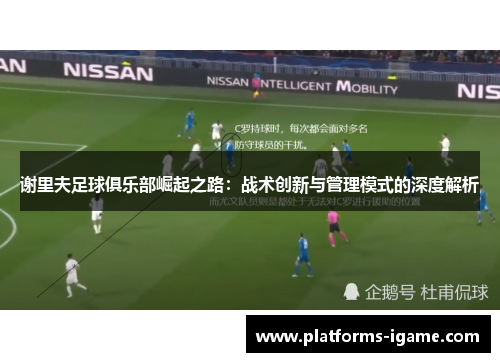 谢里夫足球俱乐部崛起之路：战术创新与管理模式的深度解析