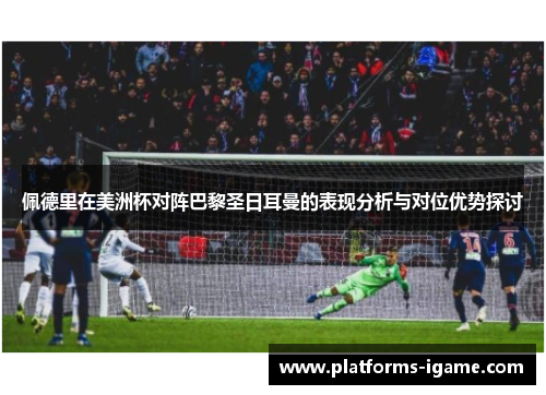 佩德里在美洲杯对阵巴黎圣日耳曼的表现分析与对位优势探讨