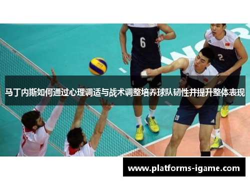 马丁内斯如何通过心理调适与战术调整培养球队韧性并提升整体表现